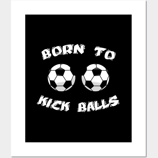 Born To Kick Balls Wall Art by InspireSoccer